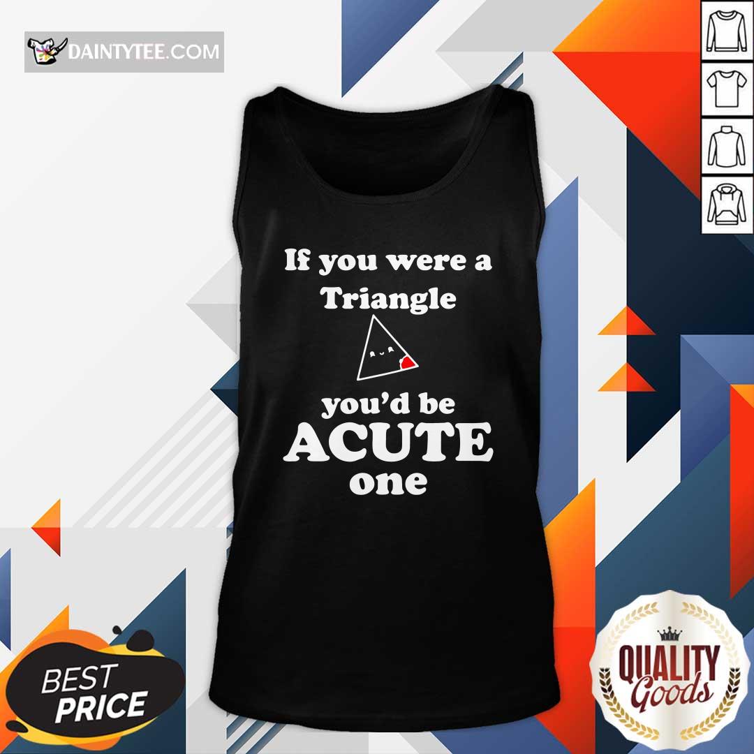 Hot Math Beat Valentines Day If You Were A Triangle Youd Be Acute One T-Shirt