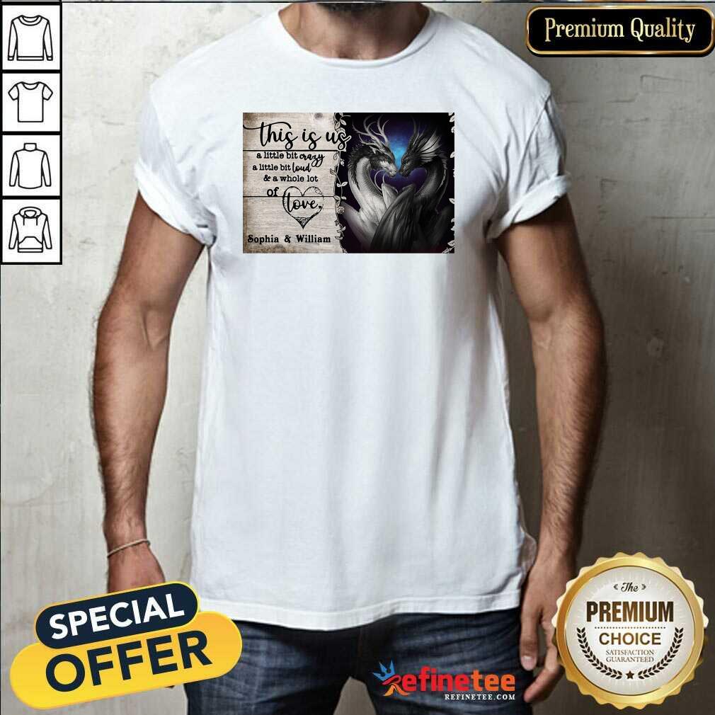Hot Personalize Dragon This Is Us A Little Bit Crazy A Little Bit Loud Shirt