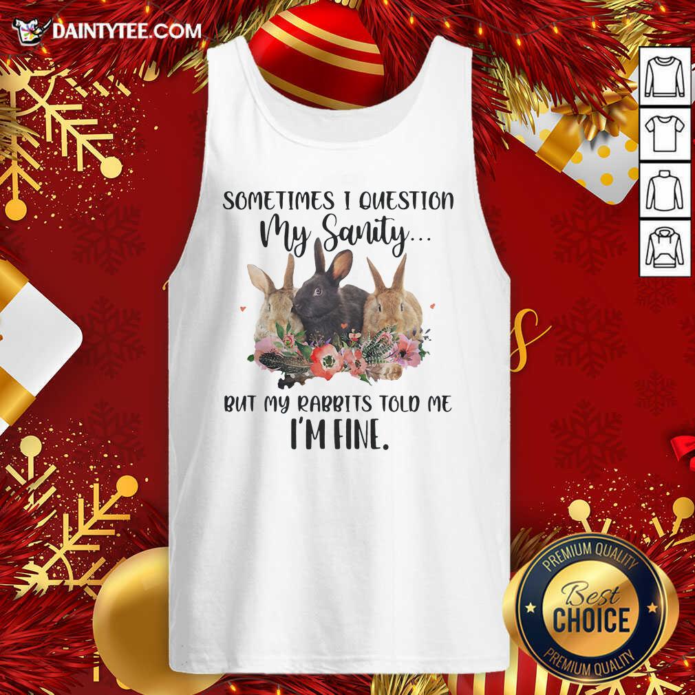 hot-rabbit-sometimes-i-question-my-sanity-but-my-rabbits-told-me-im-fine-tank-top.jpg