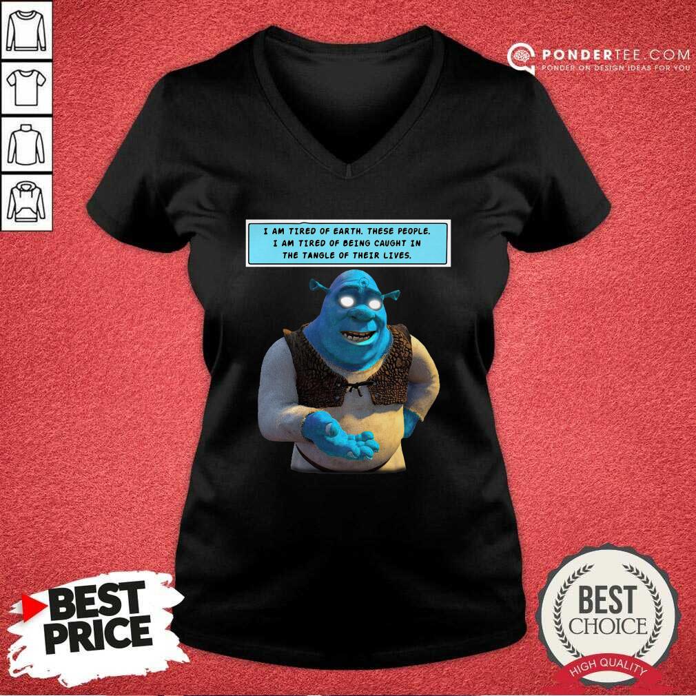 Hot Shrek I Am Tired Of Earth These People I Am Tired Of Being Caught Shirt