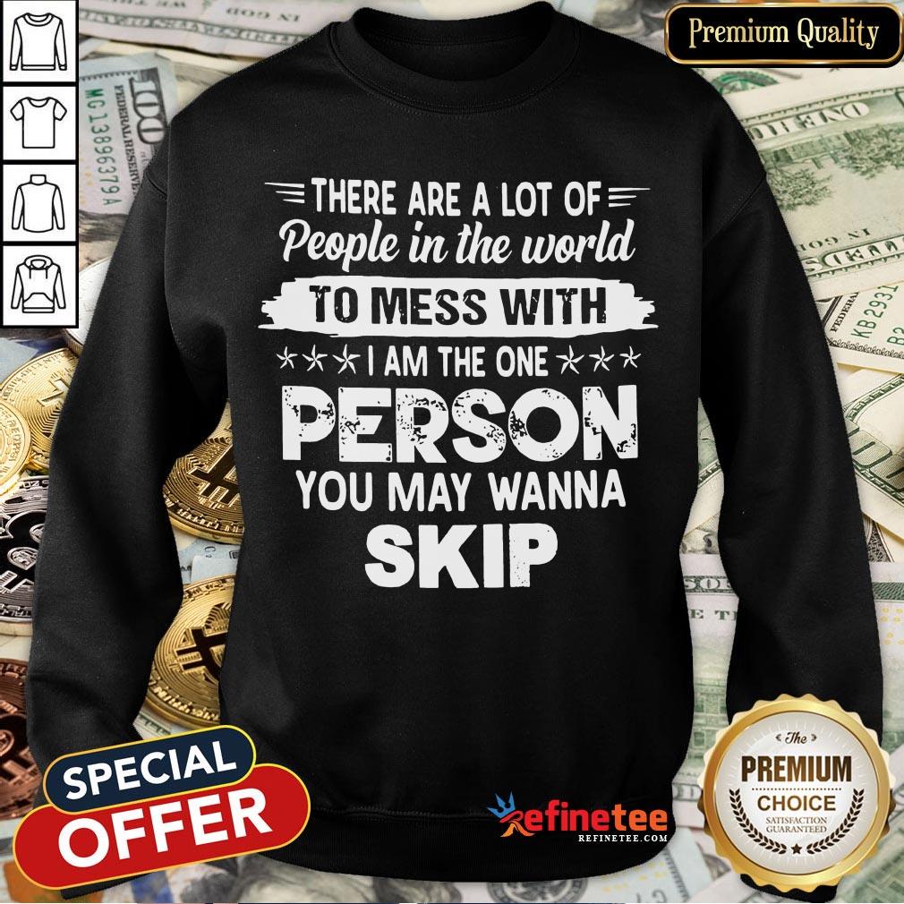 hot-there-are-a-lot-of-people-in-the-world-to-mess-with-i-am-the-one-person-you-may-wanna-skip-sweatshirt.jpg