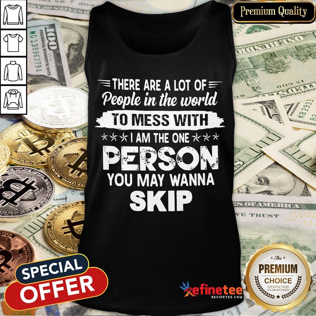 hot-there-are-a-lot-of-people-in-the-world-to-mess-with-i-am-the-one-person-you-may-wanna-skip-tank-top.jpg