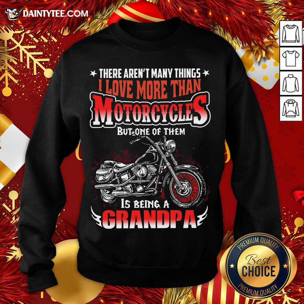 hot-there-arent-many-things-i-love-more-than-motorcycles-but-one-of-them-is-being-a-grandpa-motorcycle-quote-sweatshirt.jpg