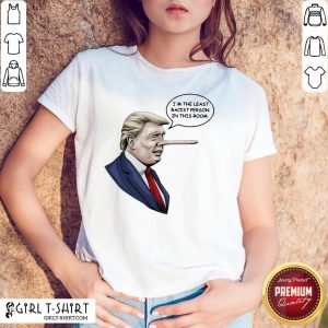 There Funny Donald Trump I’m The Least Racist Person In This Room Shirt