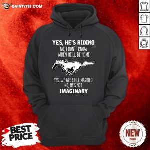 Horse Yes He’s Riding No I Don’t Know When He’ll Be Home Yes We Are Still Married No He’s Not Imaginary Shirt