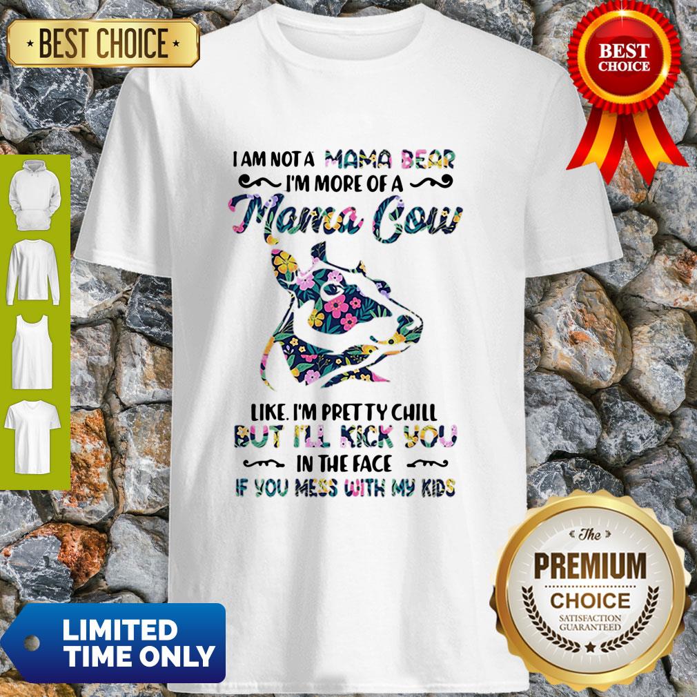 I Am Not A Mama Bear I’m More Of A Mama Cow Like I’m Pretty Chill Shirt