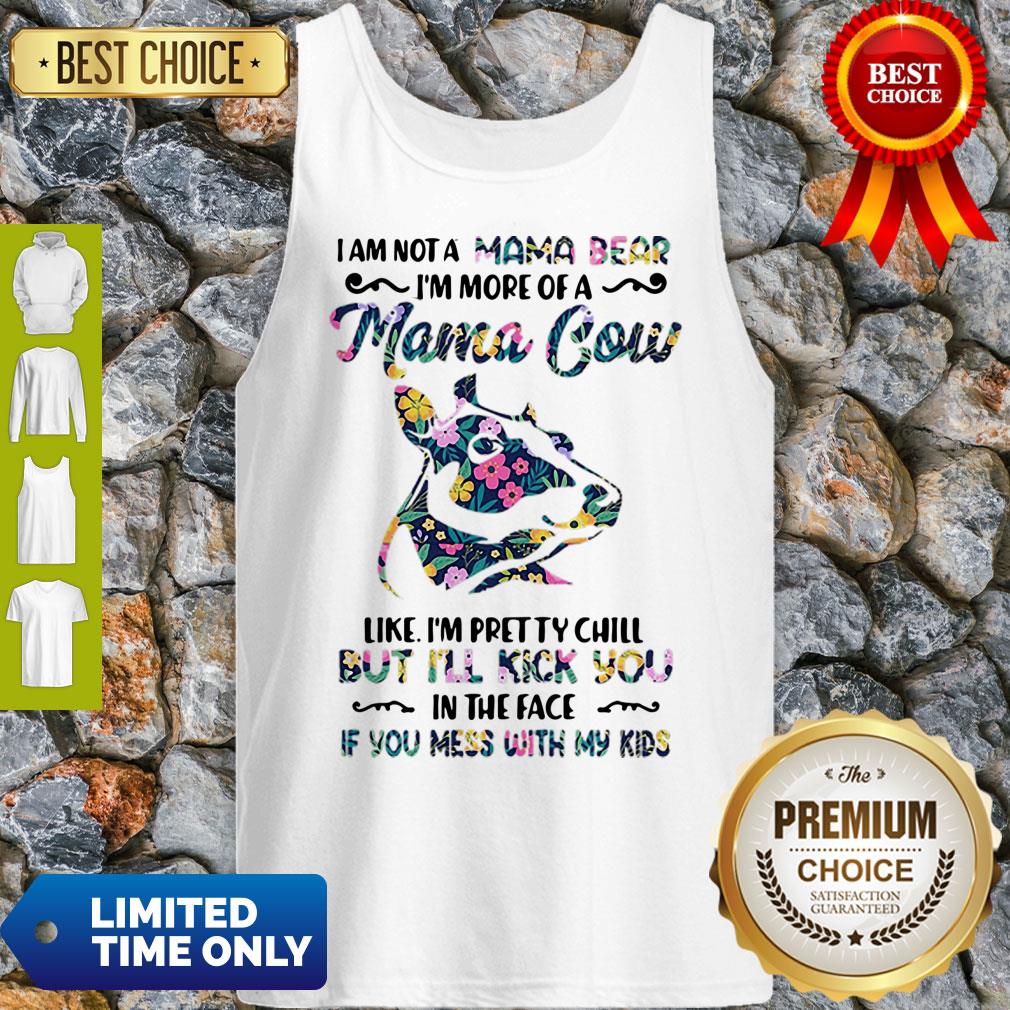 I Am Not A Mama Bear I’m More Of A Mama Cow Like I’m Pretty Chill Shirt