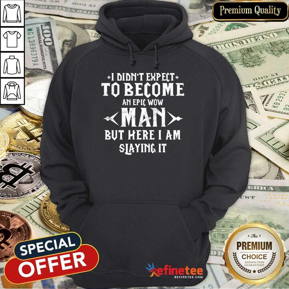 I Didn't Expect To Become A Wow Man Shirt
