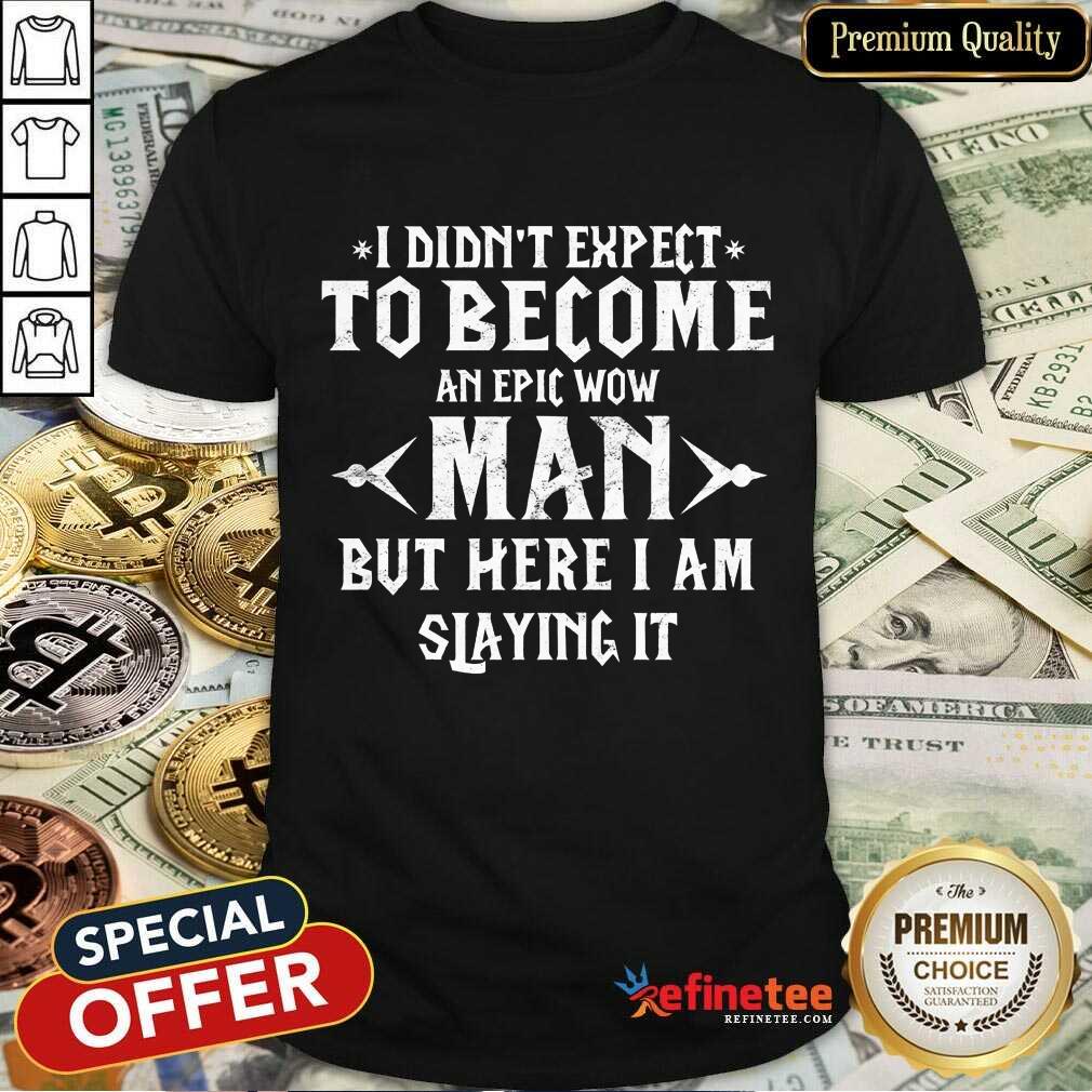 I Didn't Expect To Become A Wow Man Shirt