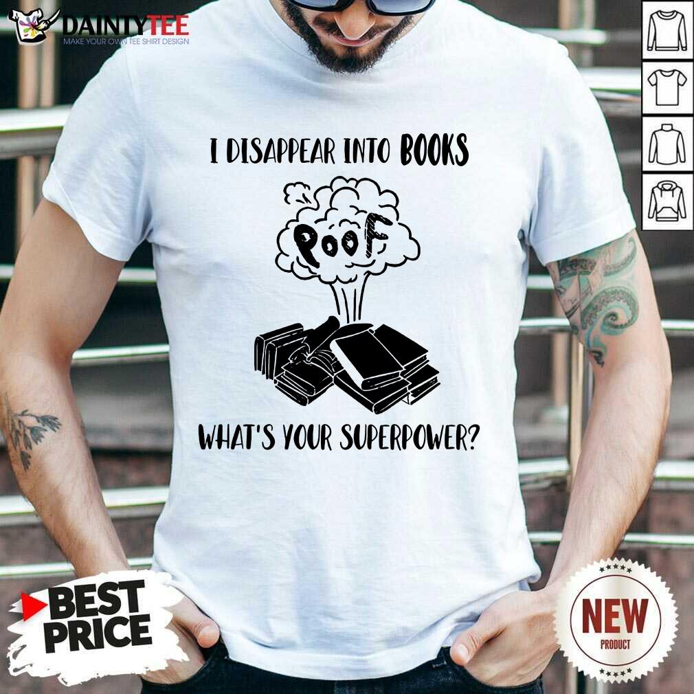 I Disappear Into Books Poof What’s Your Superpower Shirt