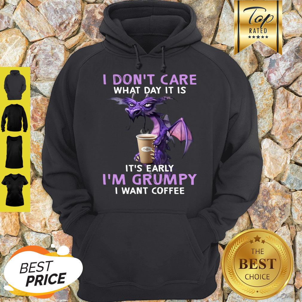 I Don’t Care What Day It Is It’s Early I’m Grumpy I Want Coffee Shirt