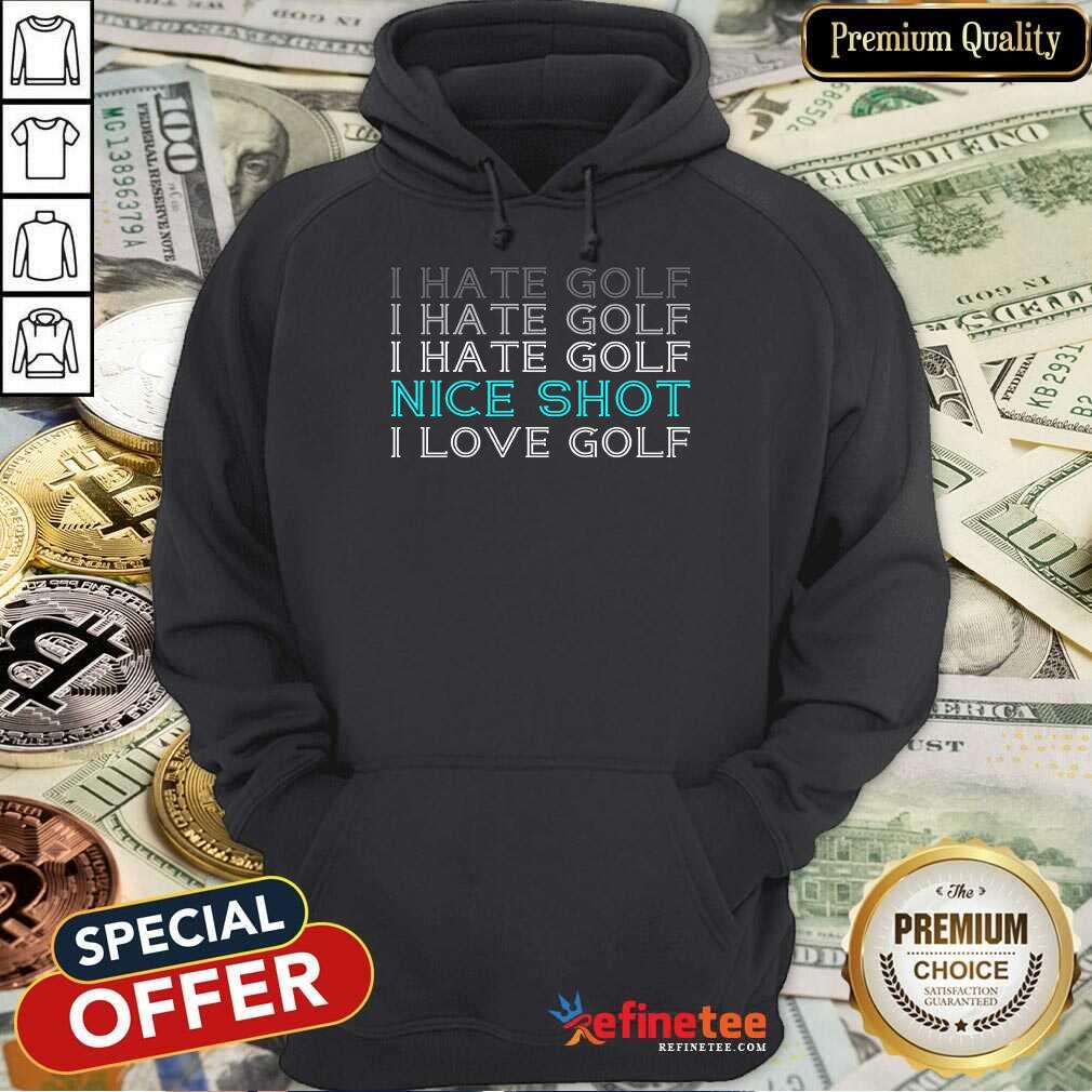 I Hate Golf Nice Shot I Love Golf Shirt