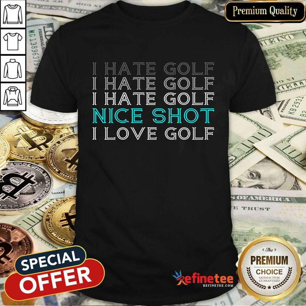I Hate Golf Nice Shot I Love Golf Shirt