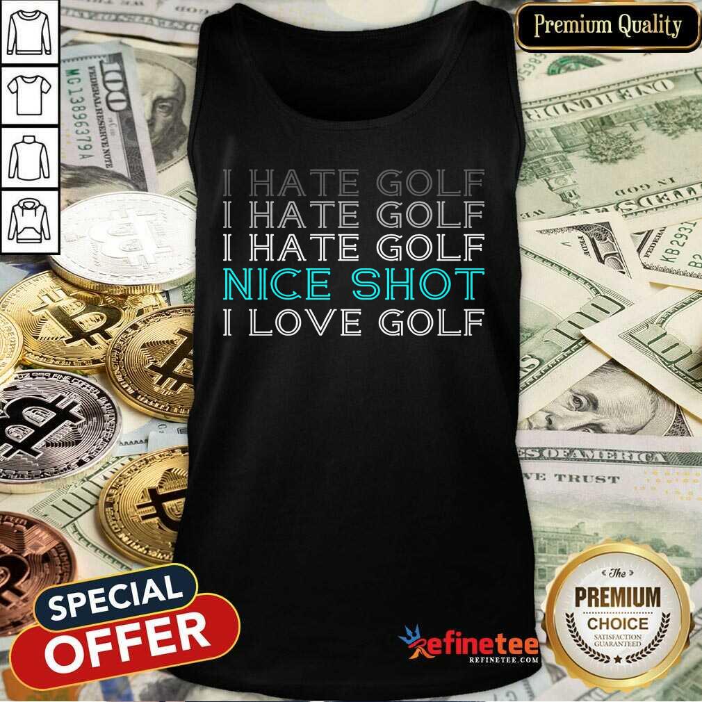 I Hate Golf Nice Shot I Love Golf Shirt