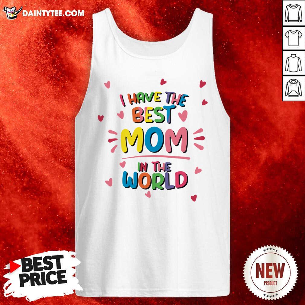 I Have The Best Mom In The World Shirt