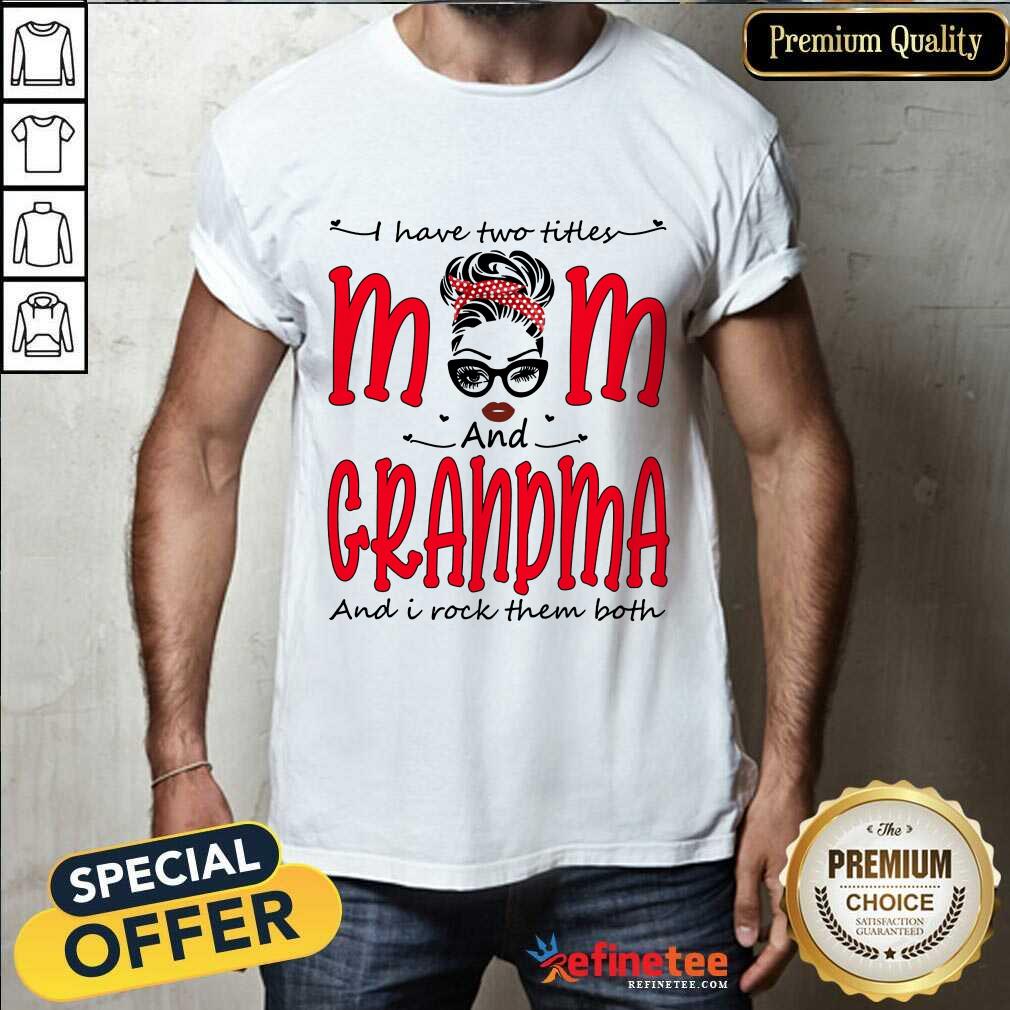 I Have Two Titles Mom And Grandma Shirt