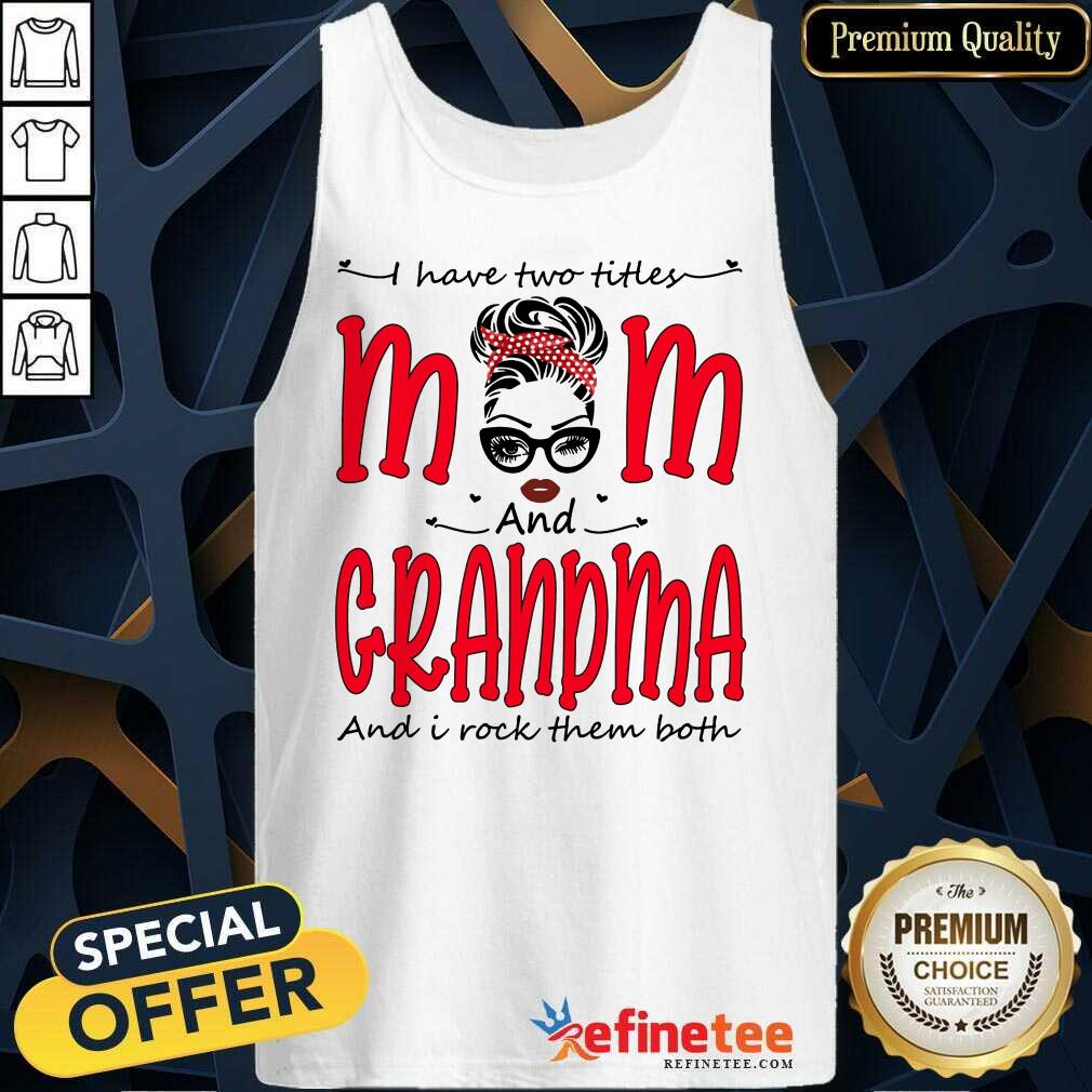 I Have Two Titles Mom And Grandma Shirt