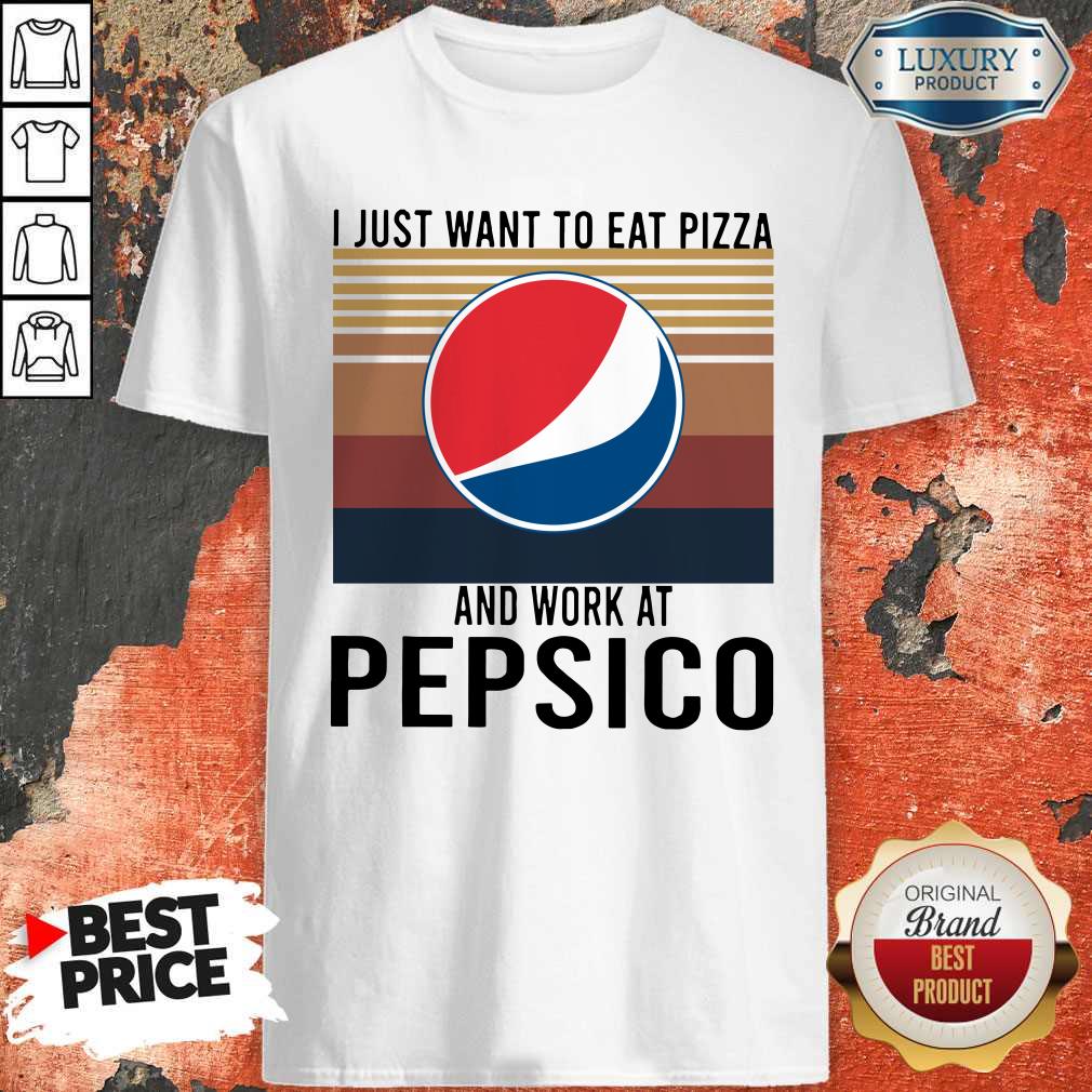 I Just Want To Eat Pizza Pepsico And Work At Pepsico Vintage Shirt