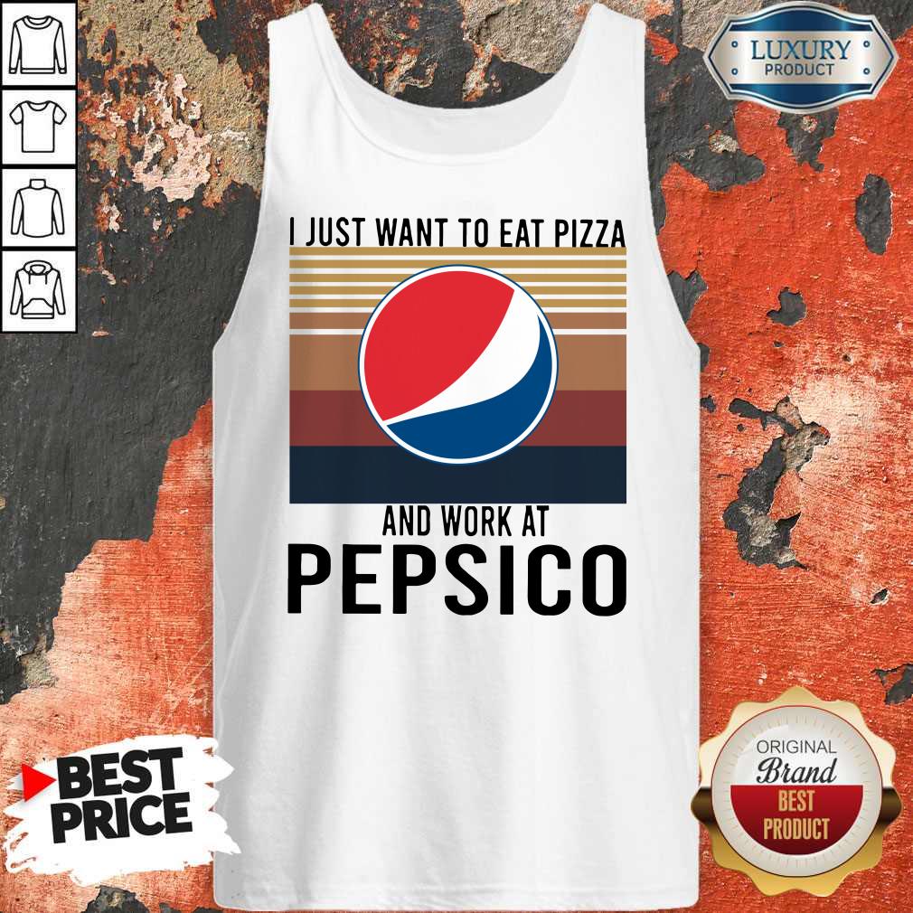 I Just Want To Eat Pizza Pepsico And Work At Pepsico Vintage Shirt
