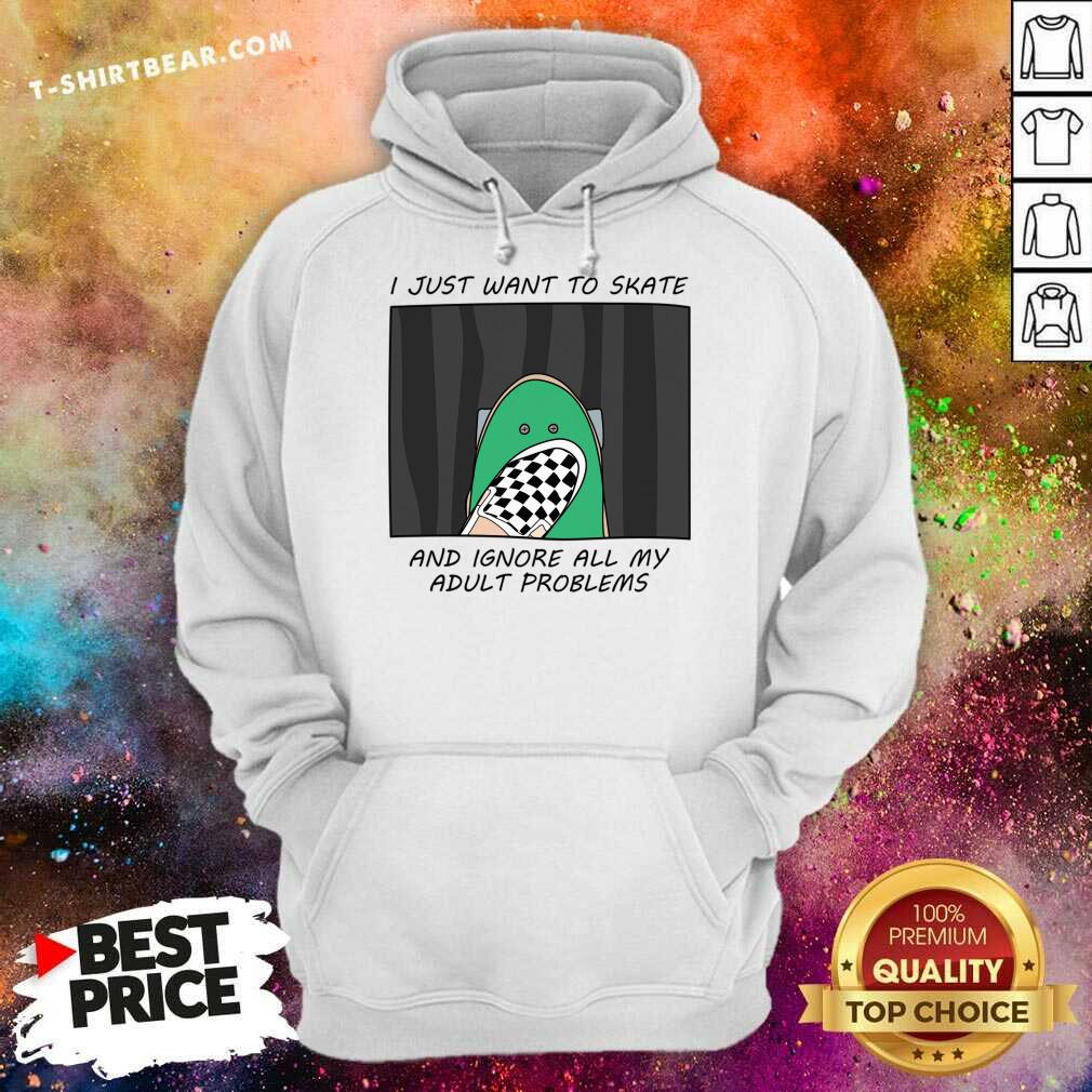 I Just Want To Skate And Ignore All My Adult Problems Shirt