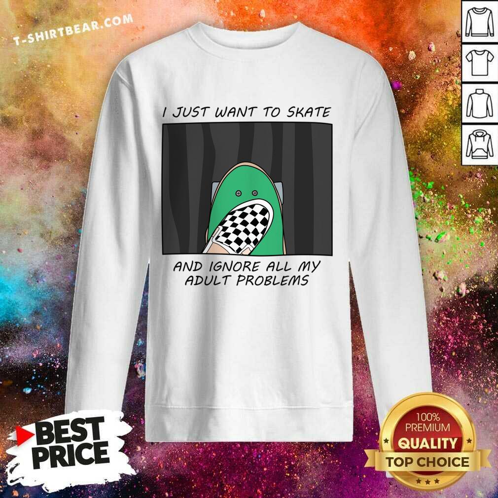 I Just Want To Skate And Ignore All My Adult Problems Shirt