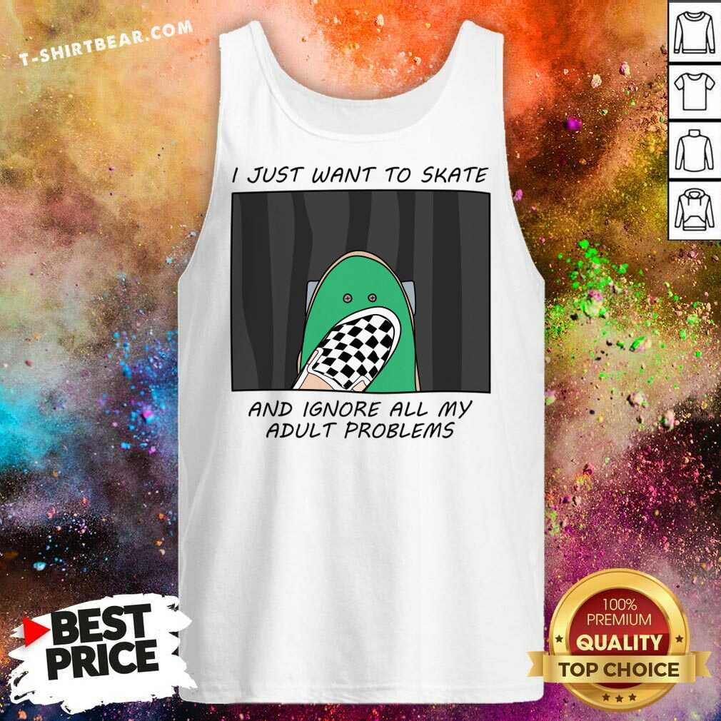 I Just Want To Skate And Ignore All My Adult Problems Shirt