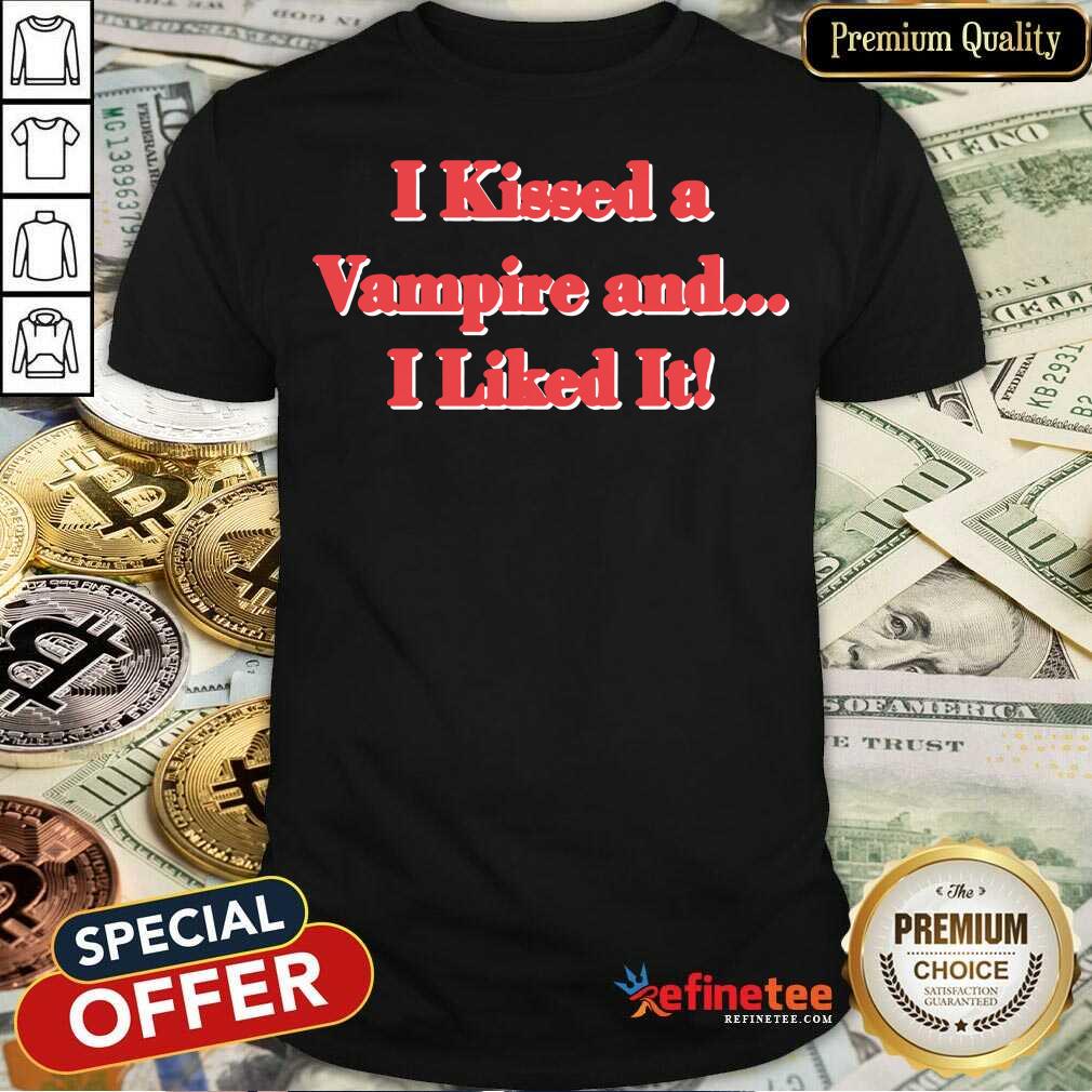I Kissed A Vampire And I Like It Shirt