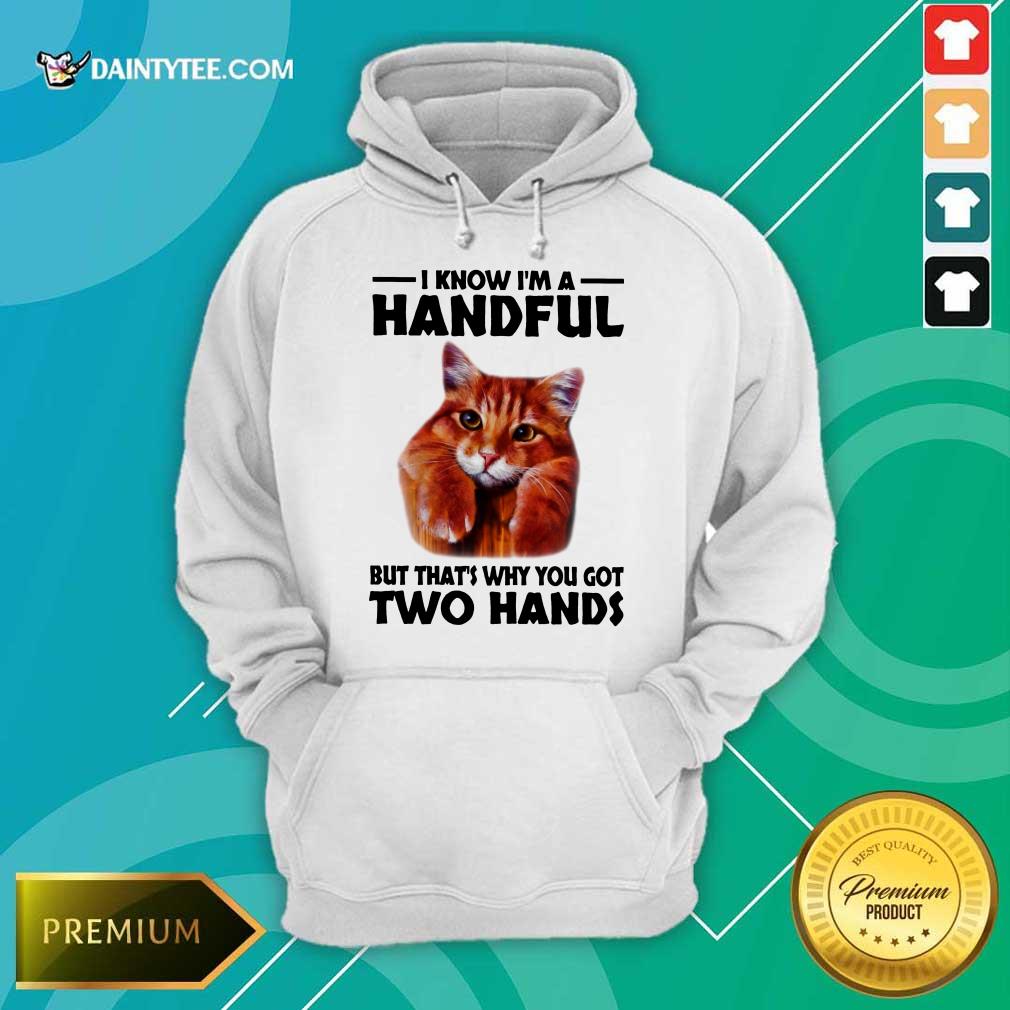 I Know I'm A Handful Cat Shirt