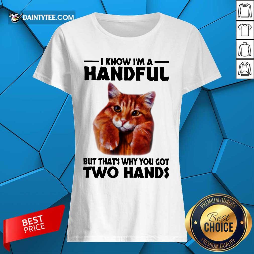 I Know I'm A Handful Cat Shirt