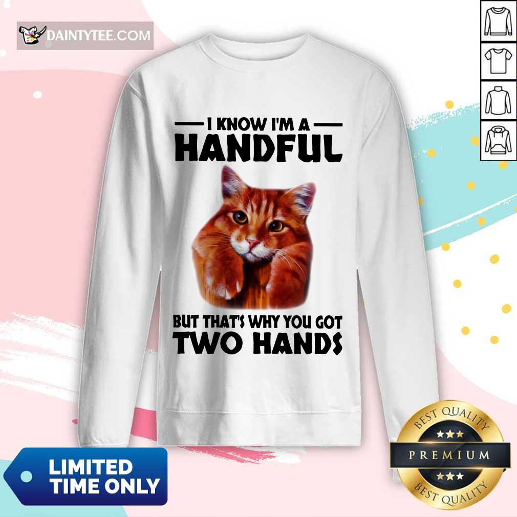 I Know I'm A Handful Cat Shirt