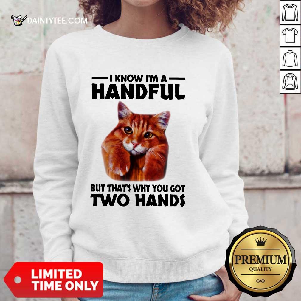 I Know I'm A Handful Cat Shirt