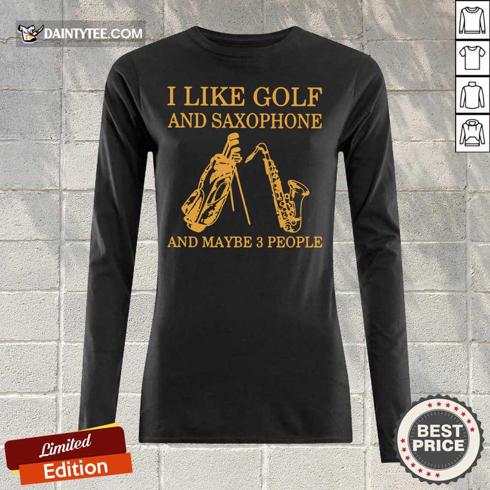 I Like Golf And Saxophones And Maybe 3 People Shirt