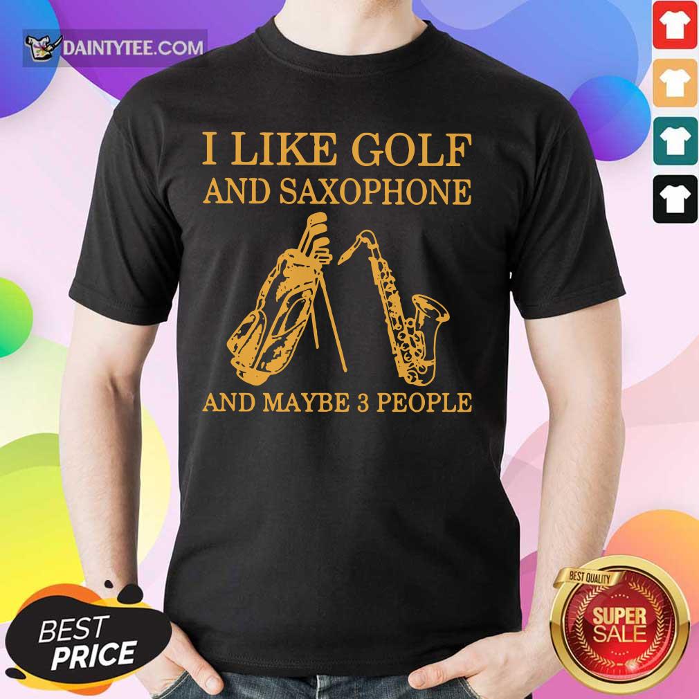 I Like Golf And Saxophones And Maybe 3 People Shirt
