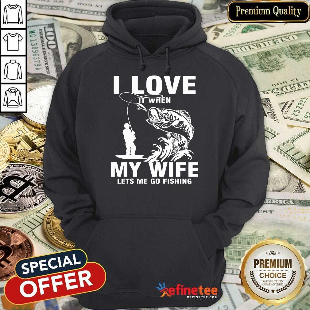 I Love My Wife When She Lets Me Go Fishing Shirt