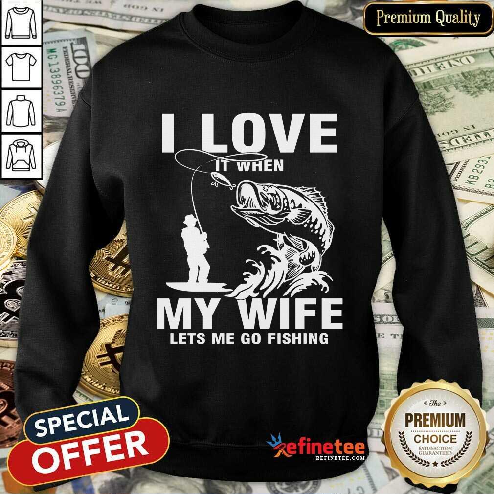I Love My Wife When She Lets Me Go Fishing Shirt