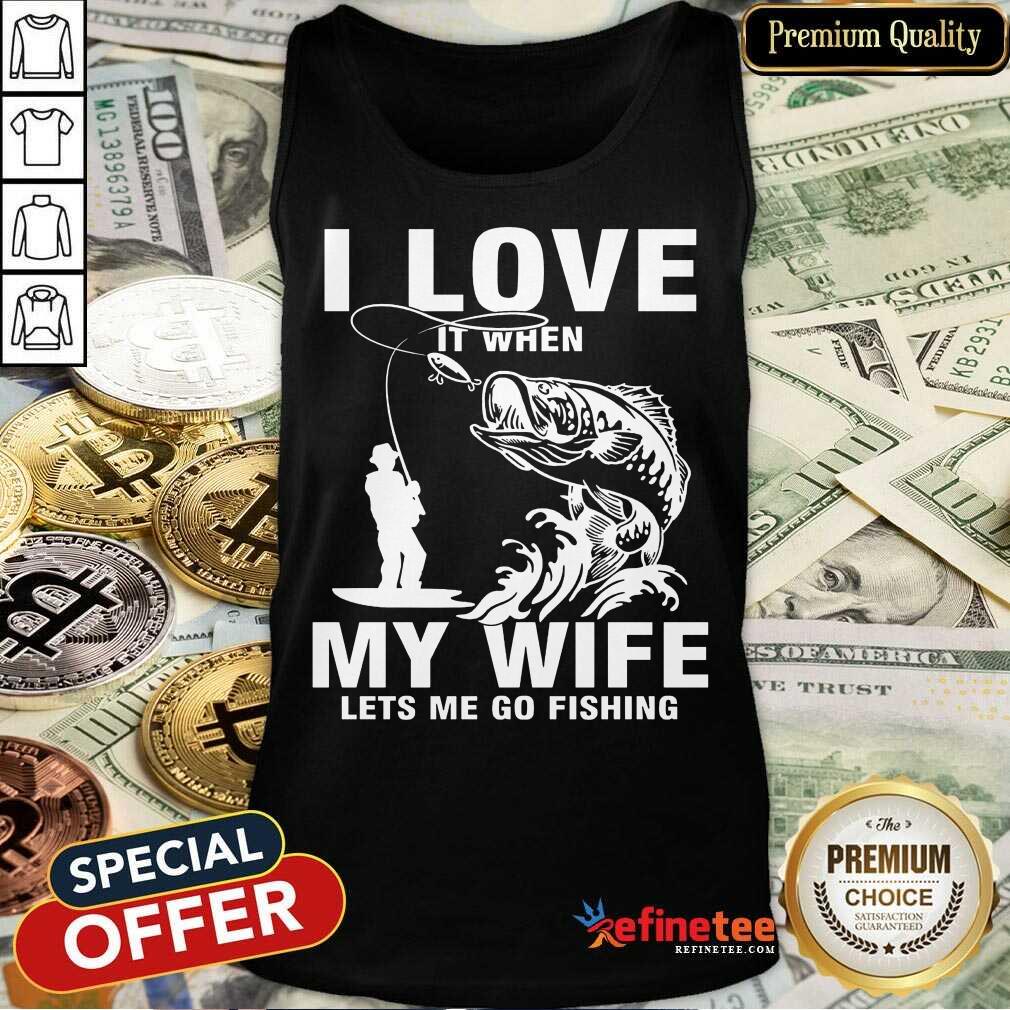 I Love My Wife When She Lets Me Go Fishing Shirt