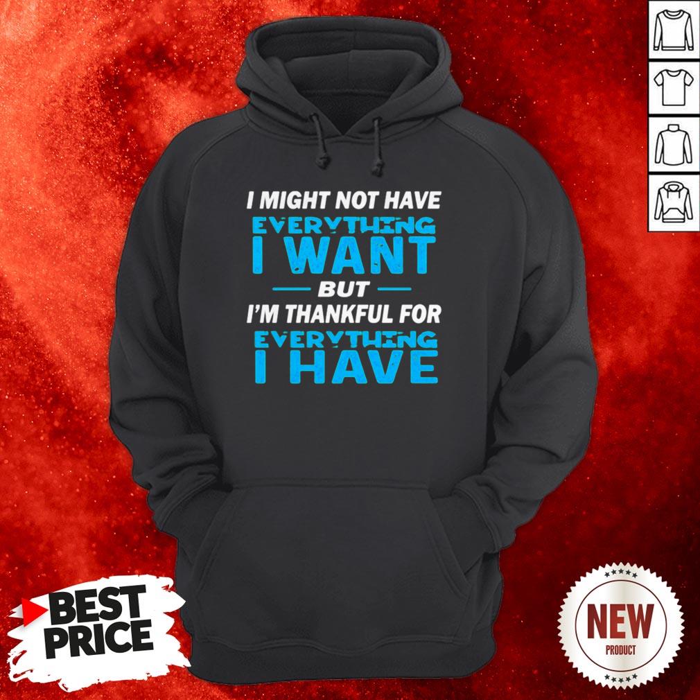 i-might-not-have-everything-i-want-but-im-thankful-for-everything-i-have-hoodie.jpg
