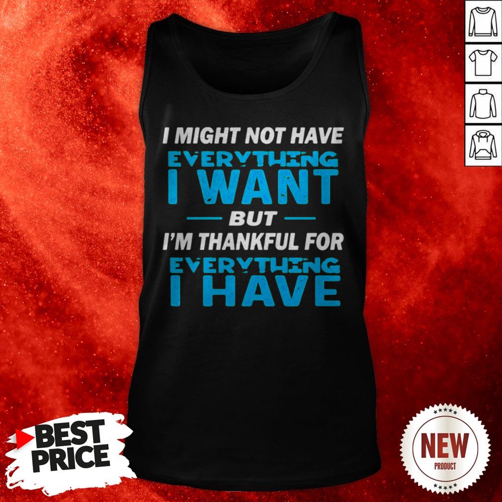 i-might-not-have-everything-i-want-but-im-thankful-for-everything-i-have-tank-top.jpg