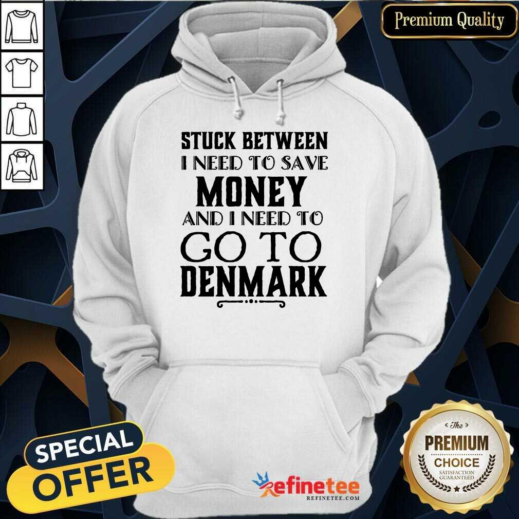 I Need To Save Money And I Need To Go To Denmark Shirt