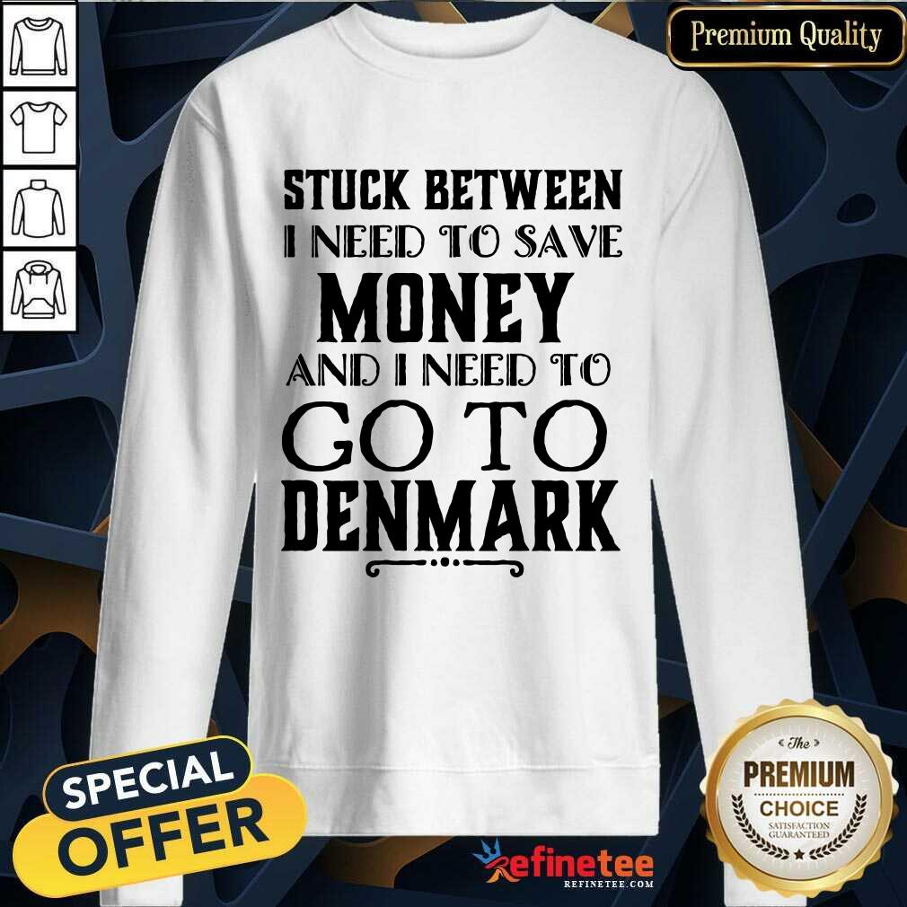 I Need To Save Money And I Need To Go To Denmark Shirt