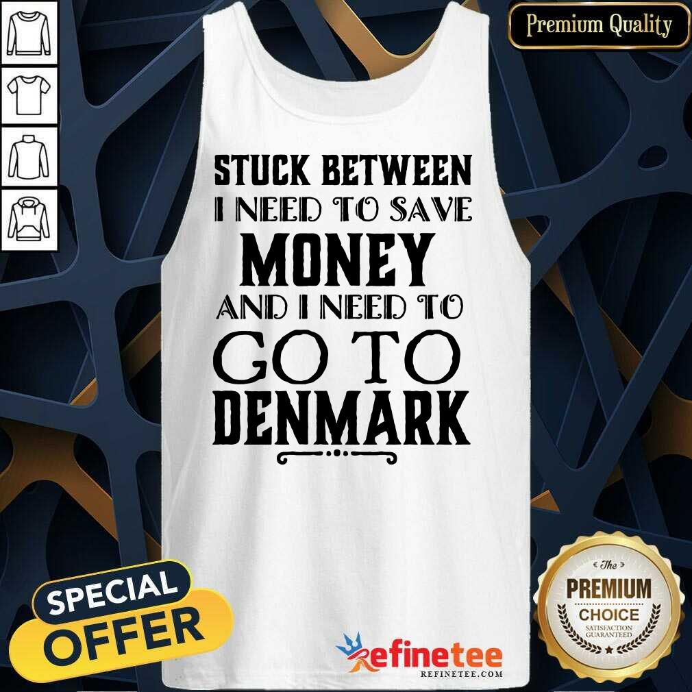 I Need To Save Money And I Need To Go To Denmark Shirt