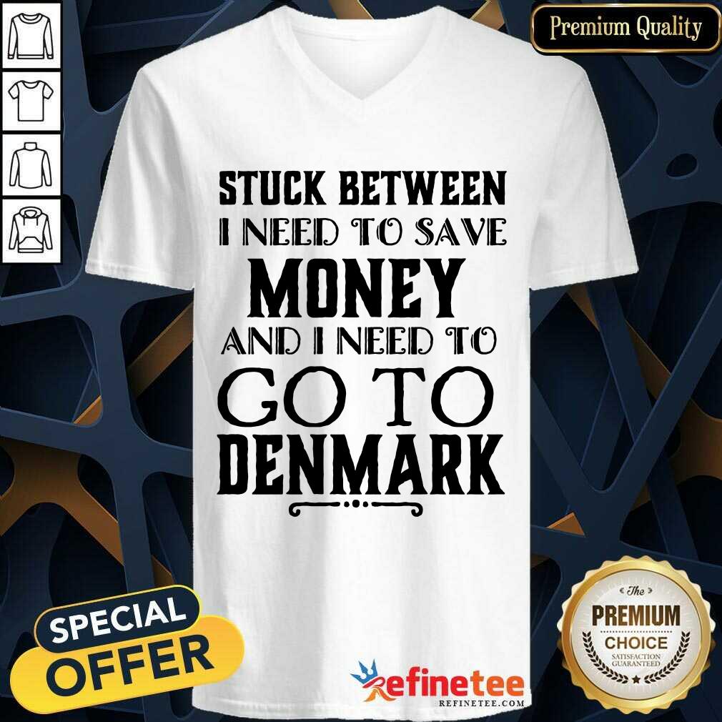 I Need To Save Money And I Need To Go To Denmark Shirt