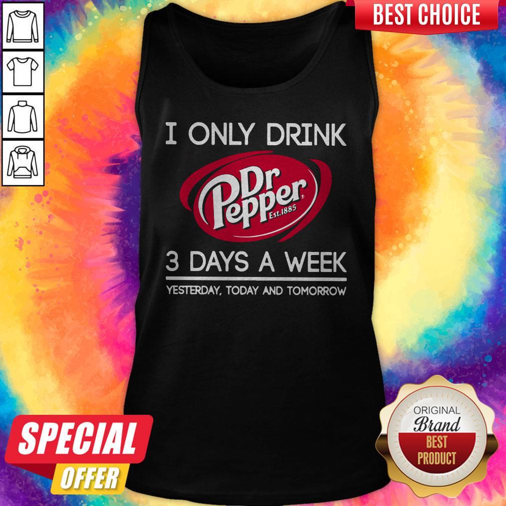 i-only-drink-dr-pepper-est-1885-3-days-a-week-yesterday-today-and-tomorrow-tank-top.jpg
