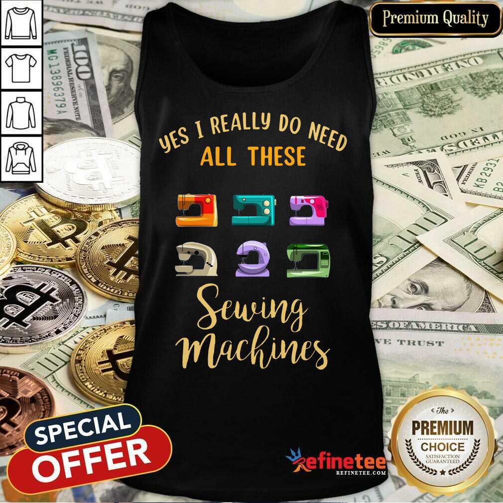 I Really Do Need All These Sewing Machines Shirt