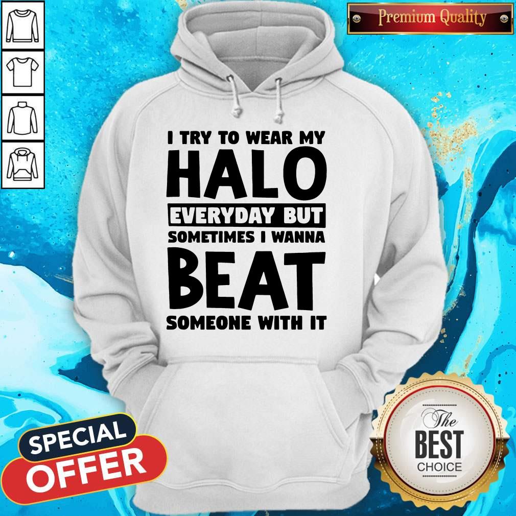 I Try To Wear My Halo Everyday But Sometimes I Wanna Beat Someone With It Shirt