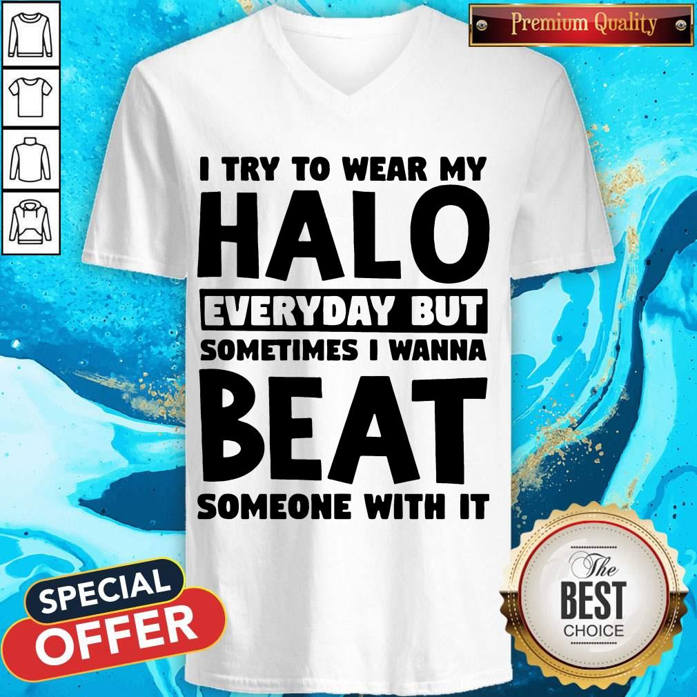 I Try To Wear My Halo Everyday But Sometimes I Wanna Beat Someone With It Shirt