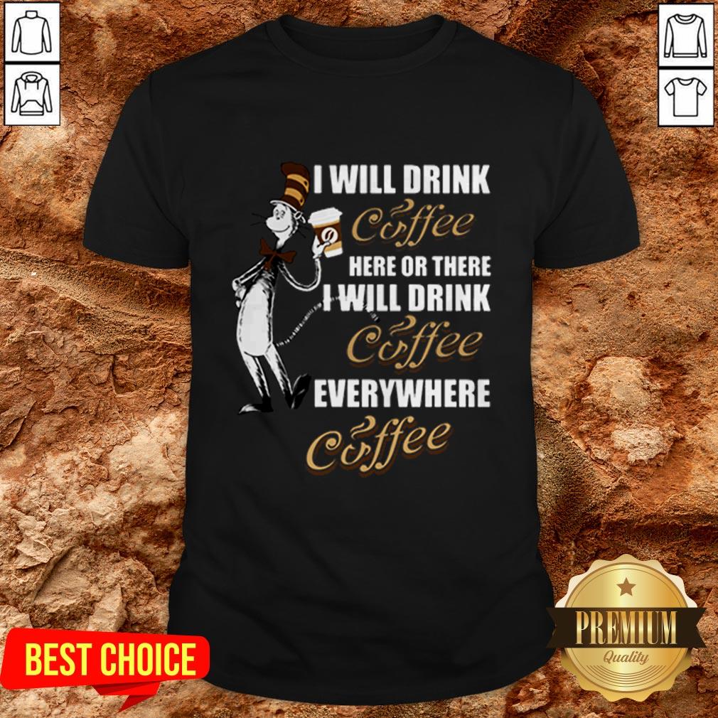 I Will Drink Coffee Here Or There I Will Drink Coffee Everywhere Shirt