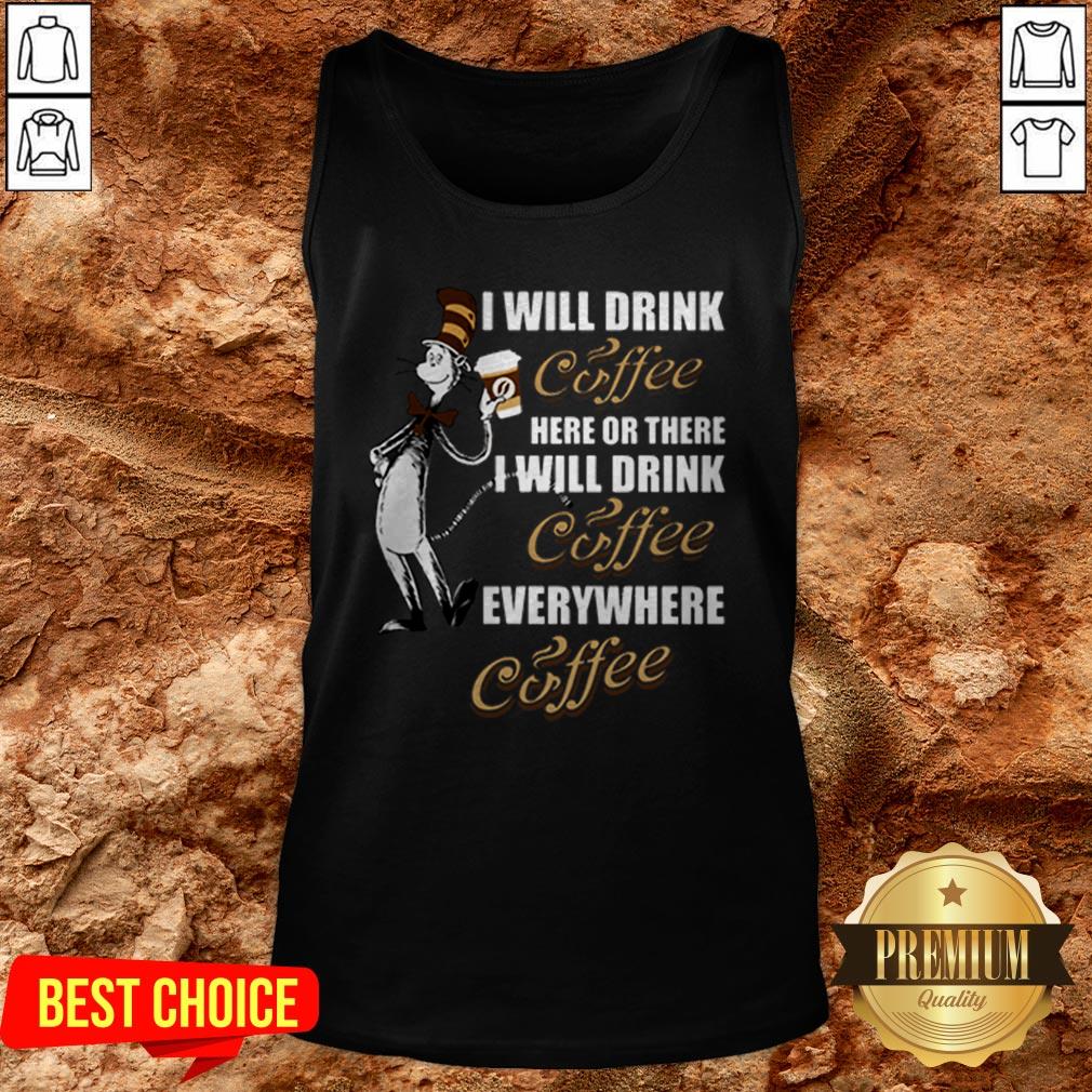 I Will Drink Coffee Here Or There I Will Drink Coffee Everywhere Shirt