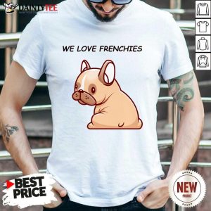 We Love Frenchies Shirt