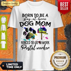 Born To Be A Stay At Home Dog Mom Forced To Go To Work Postal Worker Shirt
